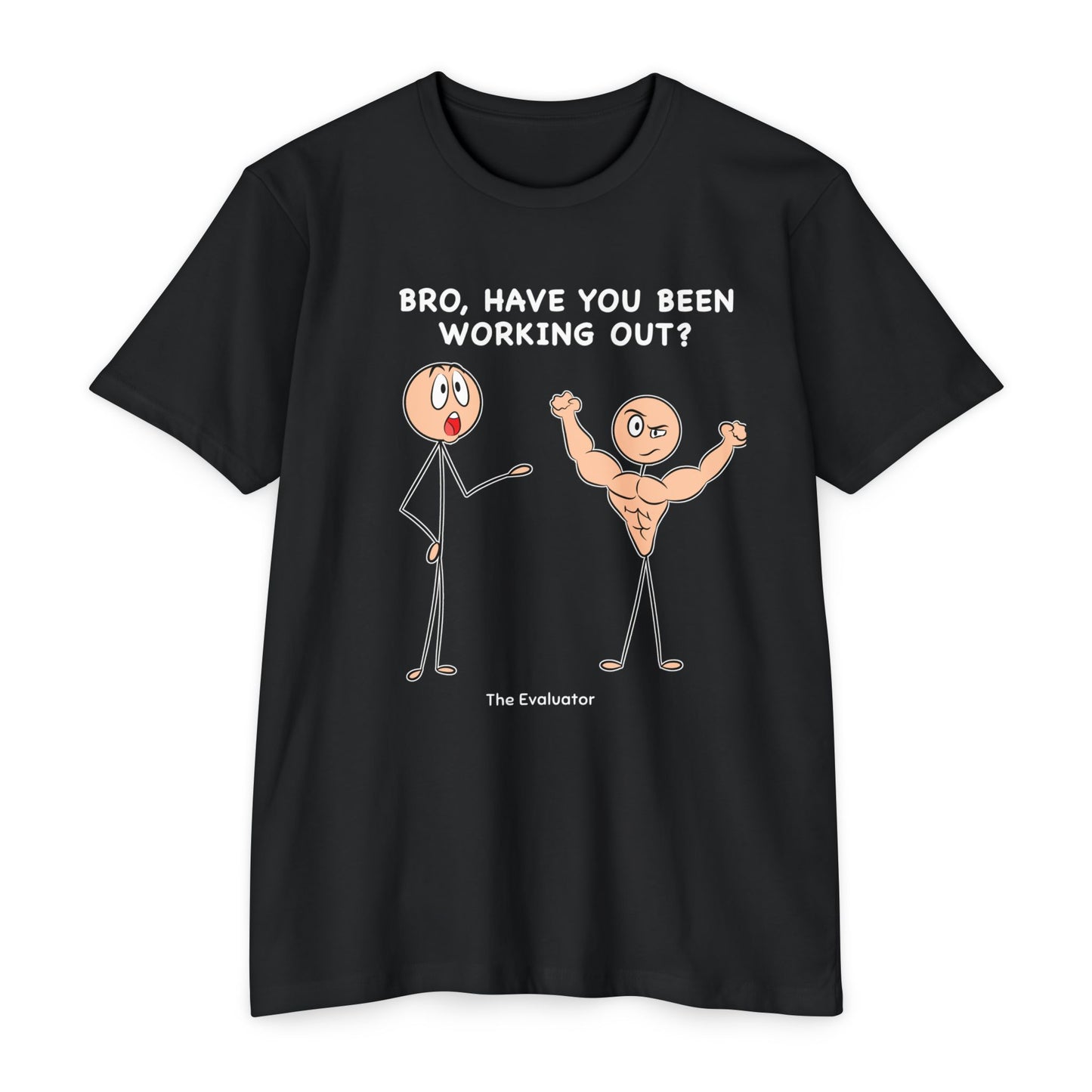 "Bro, Have You Been Working Out?" Stickman T-Shirt (Unisex)